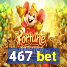 467 bet